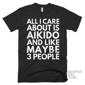 All i care about is aikido and like maybe 3 people shirt 07 01 01a png