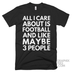 All i care about is football and like maybe 3 people shirt 07 01 10a png