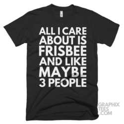 All i care about is frisbee and like maybe 3 people shirt 07 01 11a png