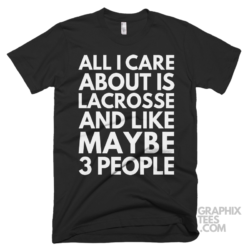 All i care about is lacrosse and like maybe 3 people shirt 07 01 23a png