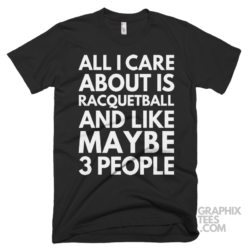 All i care about is racquetball and like maybe 3 people shirt 07 01 29a png