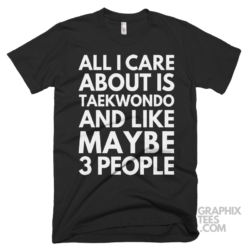 All i care about is taekwondo and like maybe 3 people shirt 07 01 36a png