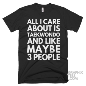 All i care about is taekwondo and like maybe 3 people shirt 07 01 36a png